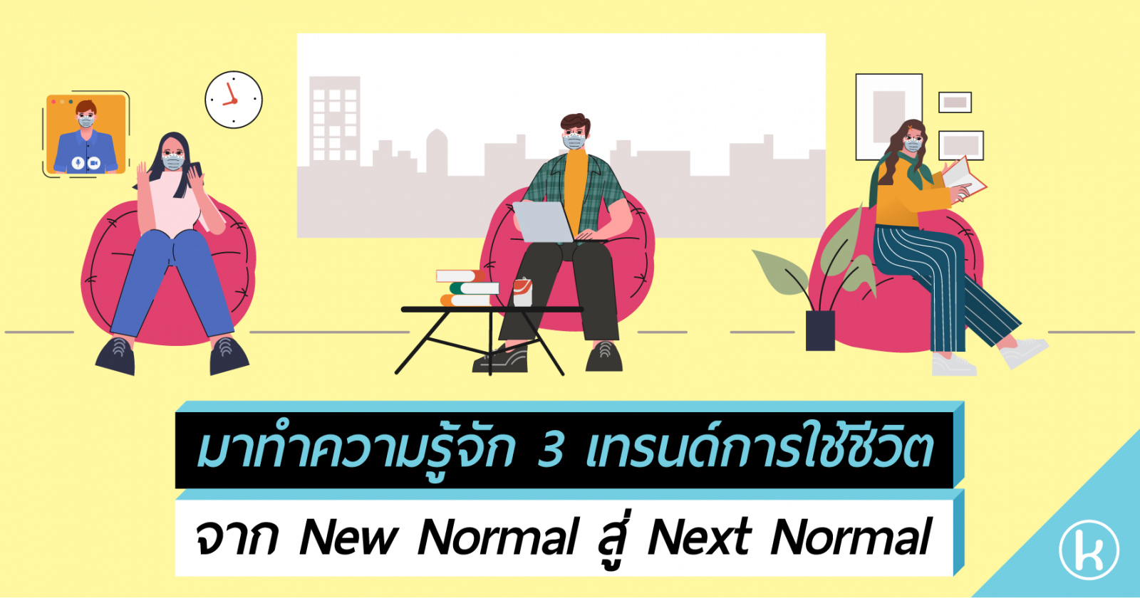 มาทำความรู้จัก 3 เทรนด์การใช้ชีวิต จาก New Normal สู่ Next Normal